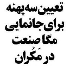 تعیین سه پهنه برای جانمایی مگاصنعت در مَکُران